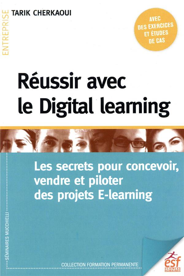 Réussir avec le Digital learning. Les secrets pour concevoir, vendre et piloter des projets E-learni