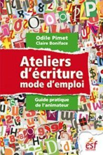 Ateliers d'écriture : mode d'emploi. Guide pratique de l'animateur