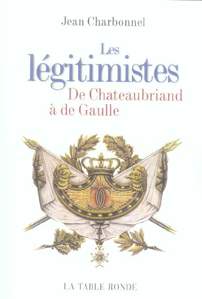 Les légitimistes. De Chateaubriand à de Gaulle
