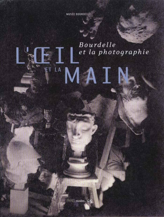 L'oeil et la main. Bourdelle et la photographie, Exposition au Musée Bourdelle du 17 novembre 2000 a
