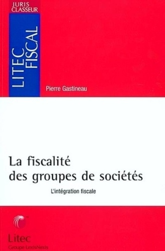 La fiscalité des groupes de sociétés. L'intégration fiscale