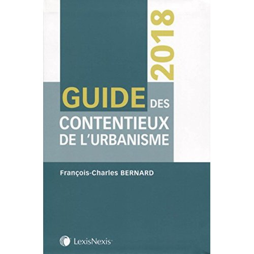 Guide des contentieux de l'urbanisme. Edition 2018