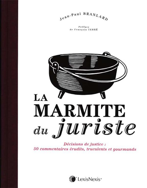 La marmite du juriste. Décisions de justice : 50 commentaires érudits, truculents et gourmands