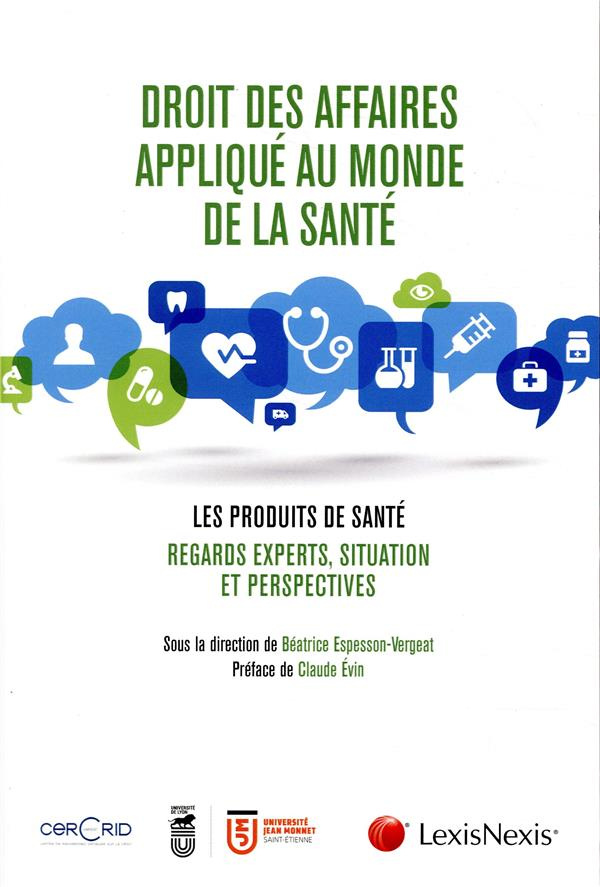 Droit des affaires appliqué aux industries de santé. Les produits de santé - Regards experts, situat