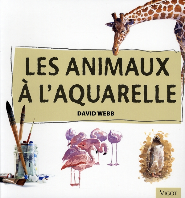 Les animaux à l'aquarelle. Apprenez à peindre les animaux à l'aquarelle avec assurance et facilité