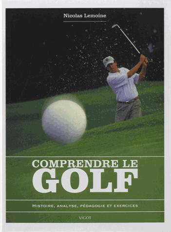Comprendre le golf. Histoire, analyse, pédagogie et exercices