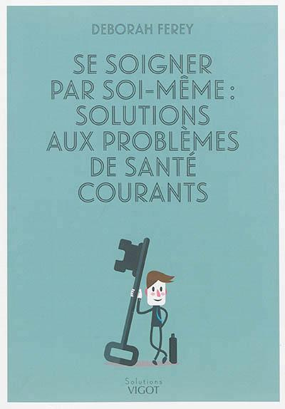 Se soigner par soi-même : solutions aux problèmes de santé courants