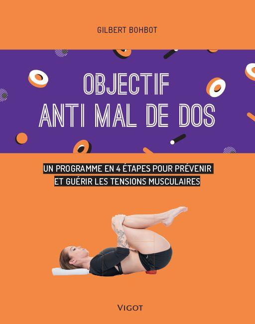 Objectif anti mal de dos. Un programme en 4 étapes pour prévenir et guérir les tensions musculaires