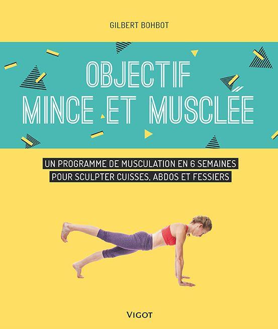 Objectif mince et musclée. Un programme de musculation en 6 semaines pour sculpter cuisses, abdos et