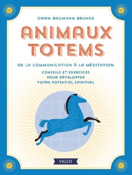 Animaux totems, de la communication à la méditation. Conseils et exercices pour développer votre pot