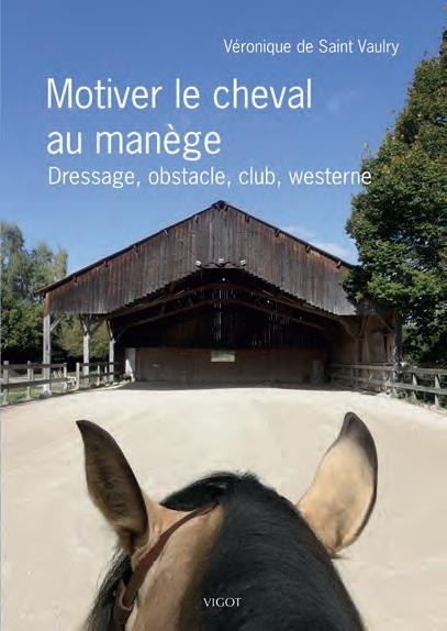 Comprendre et motiver le cheval au manège. Dressage, obstacle, club, western...