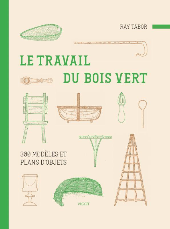 Le travail du bois vert. 300 modèles et plans d'objets