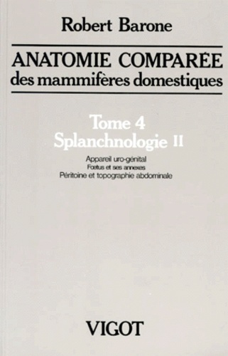 ANATOMIE COMPAREE DES MAMMIFERES DOMESTIQUES. Tome 4, Splanchnologie II, Appareil uro-génital, Foetu