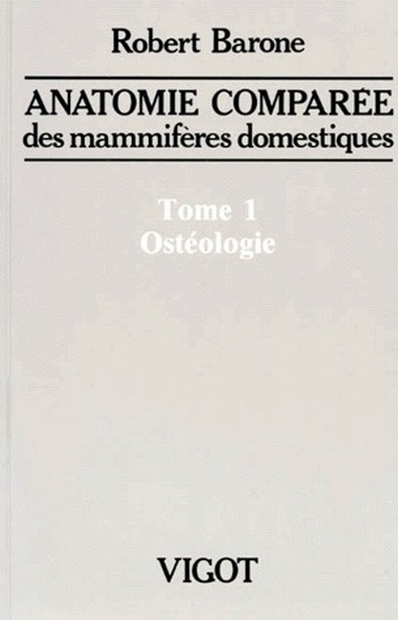 ANATOMIE COMPAREE DES MAMMIFERES DOMESTIQUES. Tome 1, Ostéologie