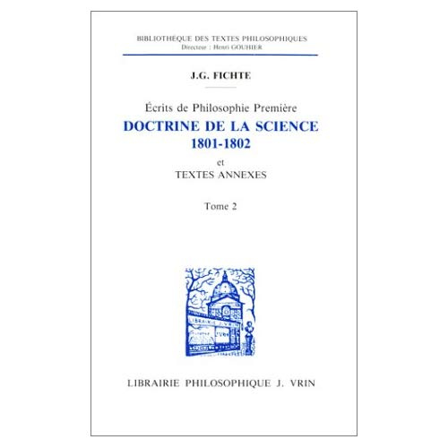 ECRITS DE PHILOSOPHIE PREMIERE DOCTRINE DE LA SCIENCE (1801-1802), ET TEXTES ANNEXES