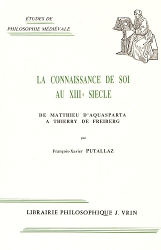 LA CONNAISSANCE DE SOI AU XIIIE SIECLE DE MATTHIEU D'AQUASPARTA A THIERRY DE FREIBERG