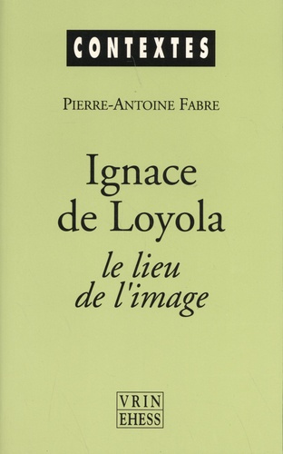 IGNACE DE LOYOLA LE LIEU ET L' IMAGE