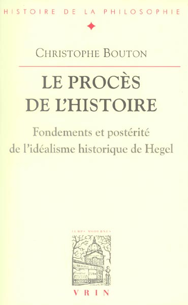 LE PROCES DE L'HISTOIRE ESSAI SUR L IDEALISME HISTORIQUE DE HEGEL