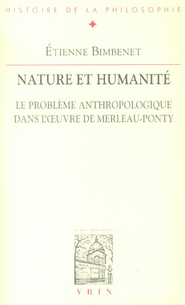 NATURE ET HUMANITE LE PROBLEME ANTHROPOLOGIQUE DANS L'OEUVRE DE MERLEAU-PONTY