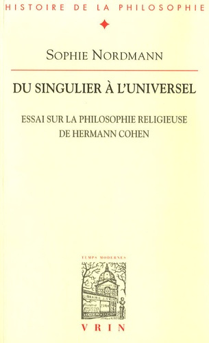 DU SINGULIER A L UNIVERSEL ESSAI SUR LA PHILOSOPHIE RELIGIEUSE D HERMANN COHEN