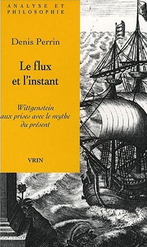 LE FLUX ET L INSTANT WITTGENSTEIN AUX PRISES AVEC LE MYTHE DU PRESENT