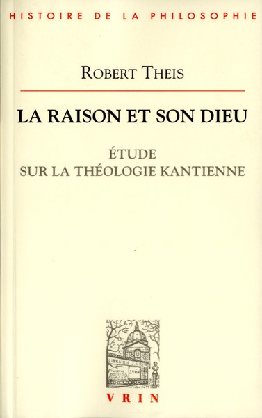 LA RAISON ET SON DIEU ETUDE SUR LA THEOLOGIE KANTIENNE