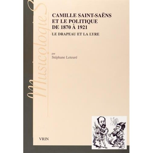CAMILLE SAINT-SAENS ET LE POLITIQUE DE 1870 A 1921 LE DRAPEAU ET LA LYRE