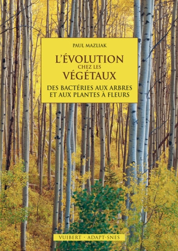 L'évolution chez les végétaux. Des bactéries aux arbres et aux plantes à fleurs