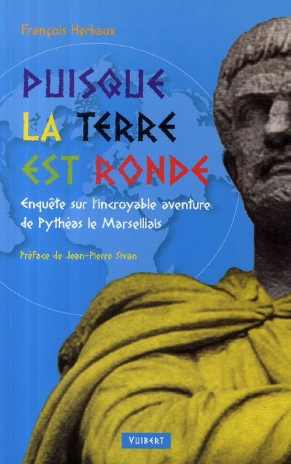 Puisque la Terre est ronde. Enquête sur l'incroyable aventure de Pythéas le Marseillais