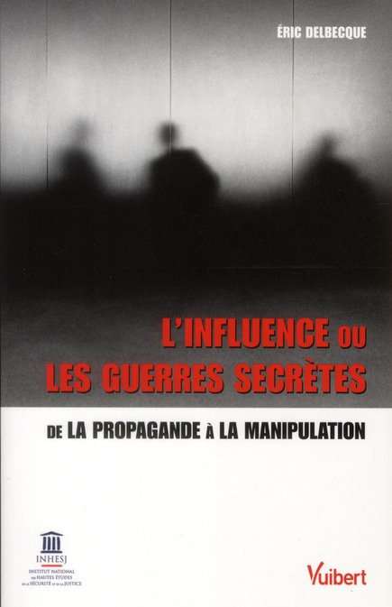 L'influence ou les guerres secrètes. De la propagande à la manipulation