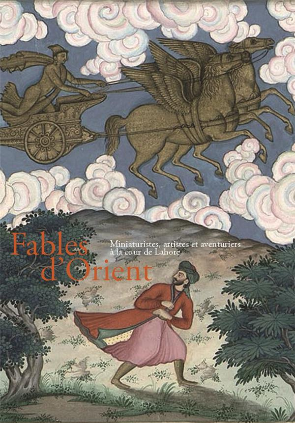 Fables d'Orient. Miniaturistes, artistes et aventuriers à la cour de Lahore