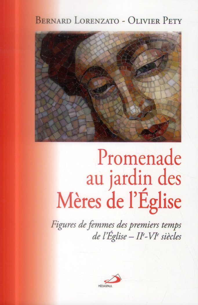 Promenade au jardin des Mères de l'Eglise. Figures de femmes des premiers temps de l'Eglise - IIe-VI
