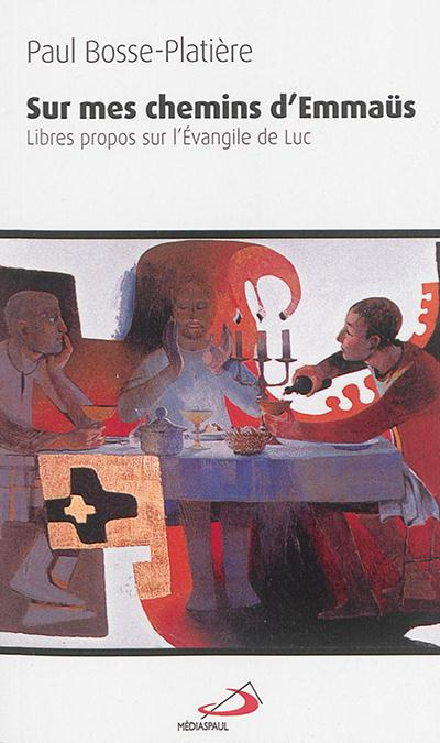 Sur mes chemins d'Emmaüs. Libres propos sur l'Evangile de Luc