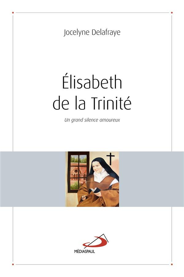 Elisabeth de la Trinité. Un grand silence amoureux