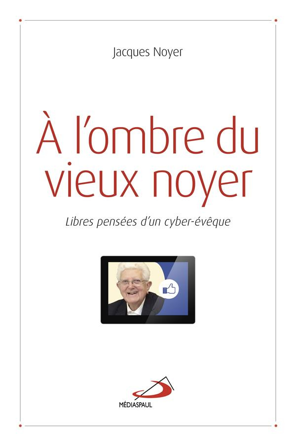 A l'ombre du vieux noyer. Libres pensées d'un cyber-évêque