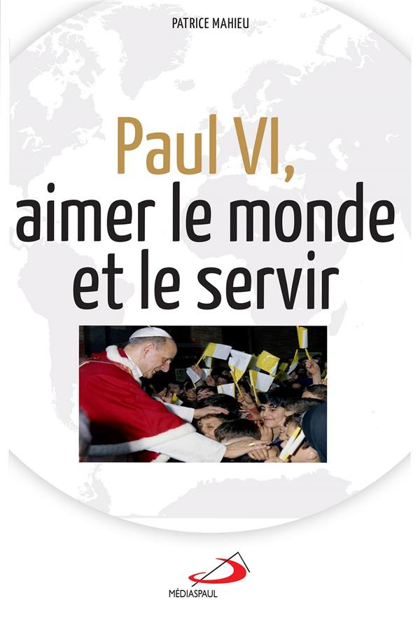 Paul VI, aimer et servir le monde
