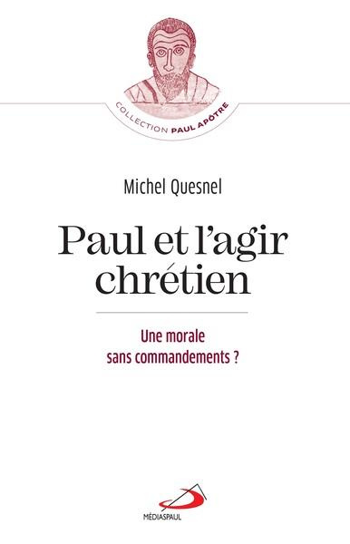 Paul et l'agir chrétien. Une morale sans commandements ?
