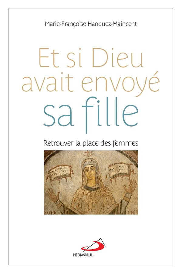 Et si Dieu avait envoyé sa fille. Retrouver la place des femmes