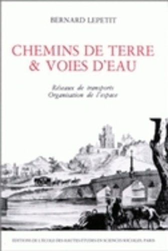 Chemins de terre et voies d'eau. Réseaux de transport et organisation de l'espace en France, 1740-18