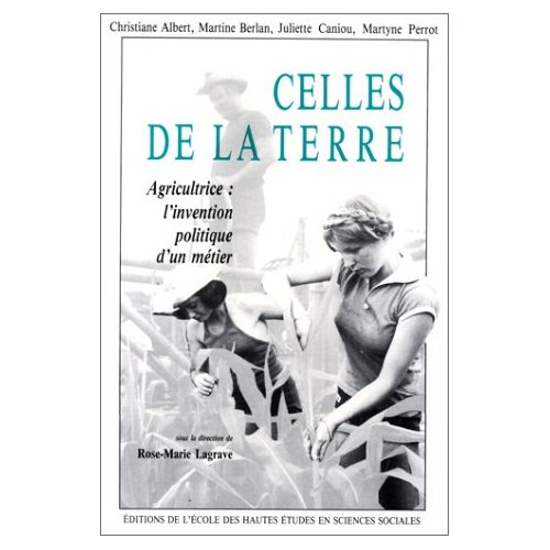 Celles de la terre. Agricultrice, l'invention politique d'un métier