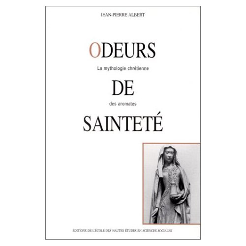 Odeurs de sainteté. La mythologie chrétienne des aromates