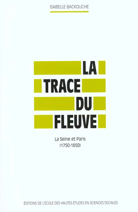 La trace du fleuve. La Seine et Paris (1750-1850)