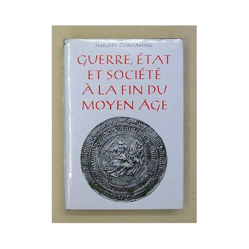 Guerre, Etat et société à la fin du Moyen Age. Etudes sur les armées des rois de France (1337-1494),