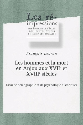 Les hommes et la mort en Anjou aux XVIIe et XVIIIe siécles. Essai de démographie et de psychologie h