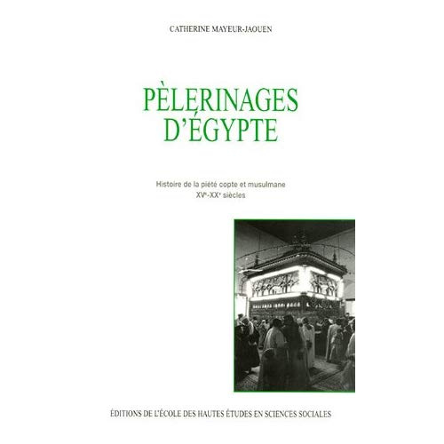 Pélerinages d'Egypte. Histoire de la piété copte et musulmane XVe-XXe siècles