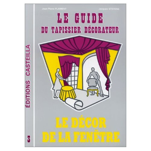 Le guide du tapissier décorateur. Tome 3 : Le décor de la fenêtre