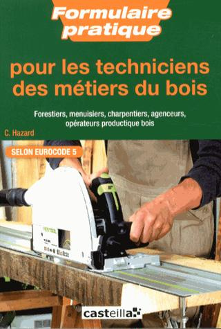 Formulaire pratique pour les techniciens des métiers du bois. Forestiers, menuisiers, charpentiers,
