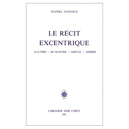 Le récit excentrique. Gautier, De Maistre, Nerval, Nodier