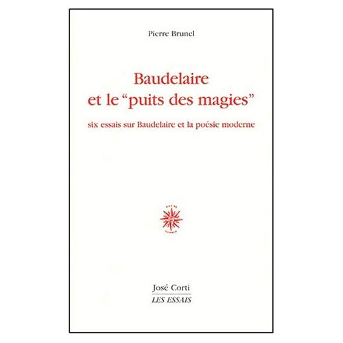 Baudelaire et le "puits des magies". Six essais sur Baudelaire et la poésie moderne