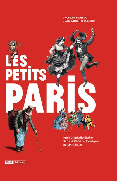 Les petits Paris. Promenades littéraires dans le Paris pittoresque du XIXe siècle